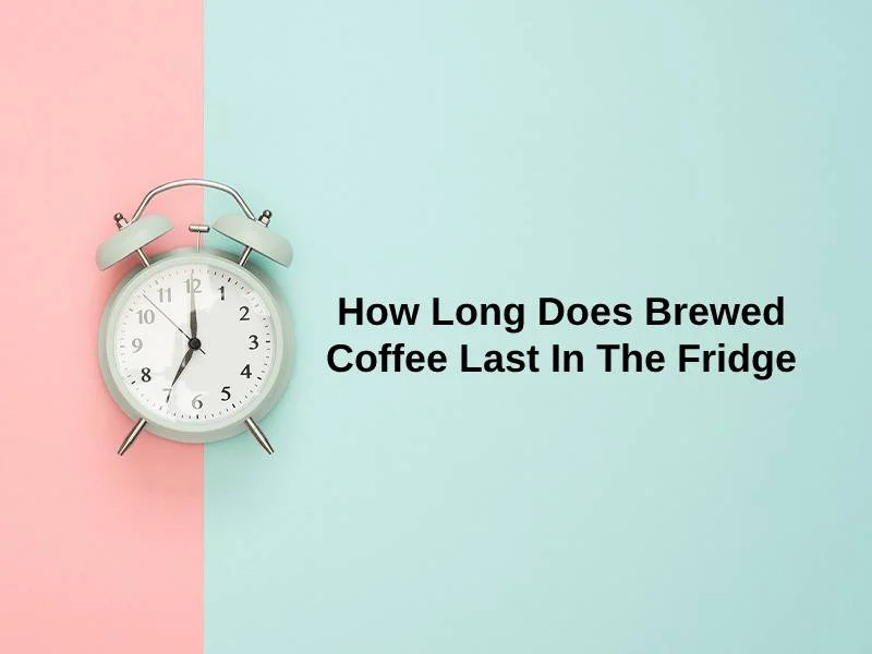 How Long Does Brewed Coffee Last In The Fridge