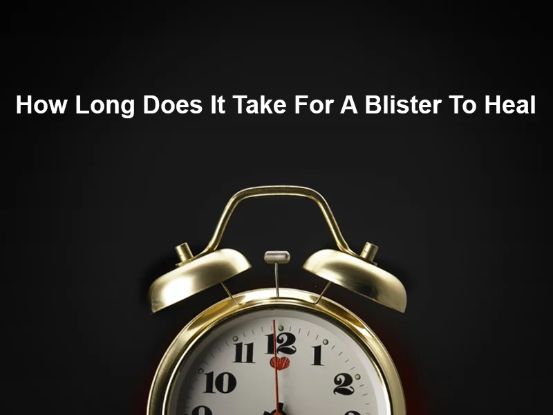 How Long Does It Take For A Blister To Heal
