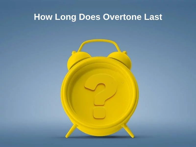 How Long Does Overtone Last