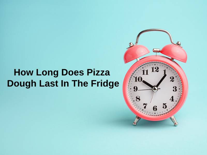 How Long Does Pizza Dough Last In The Fridge