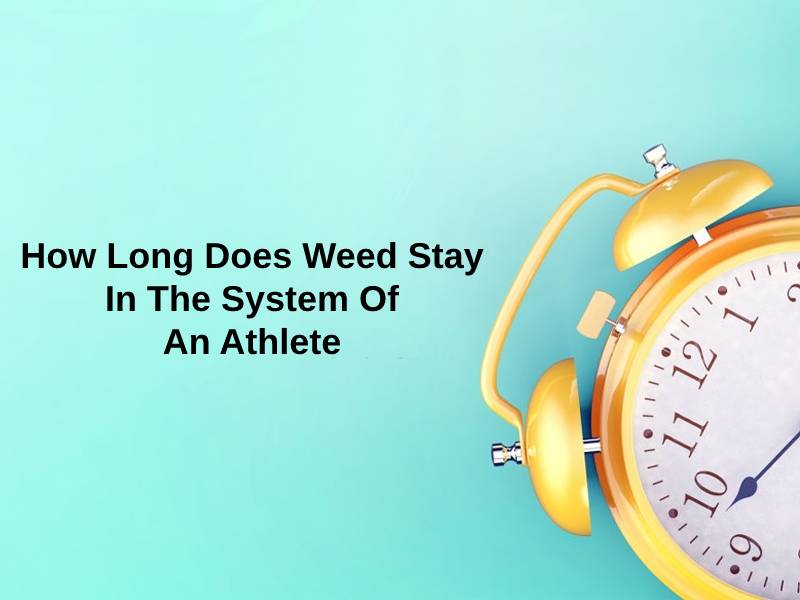How Long Does Weed Stay In The System Of An Athlete
