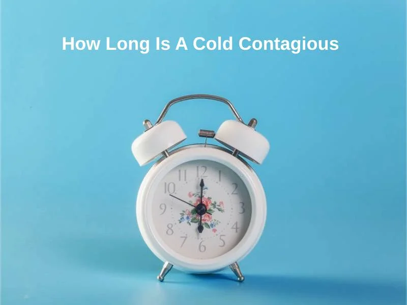 How Long Is A Cold Contagious