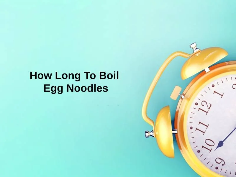 How Long To Boil Egg Noodles