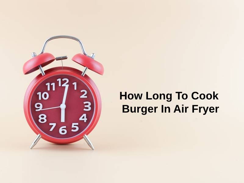How Long To Cook Burger In Air Fryer