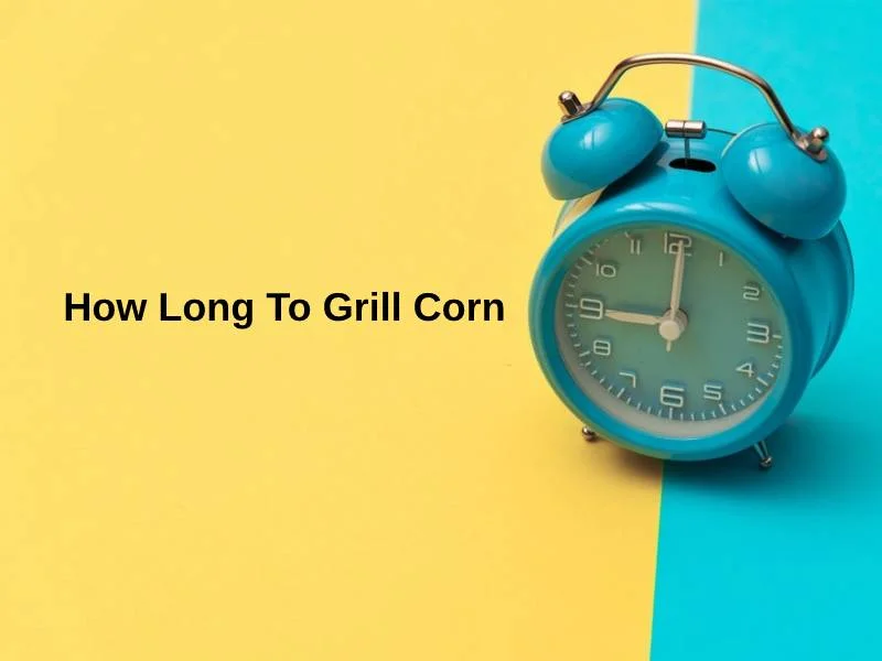 How Long To Grill Corn