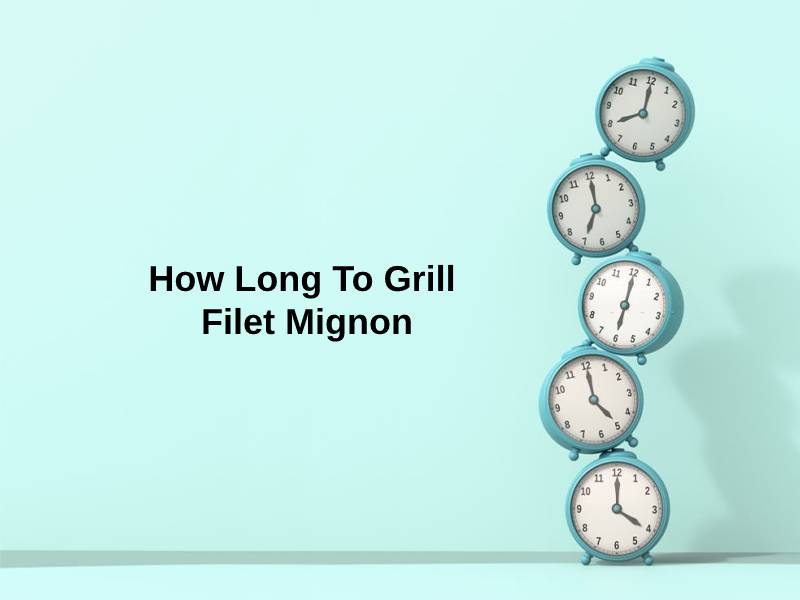 How Long To Grill Filet Mignon