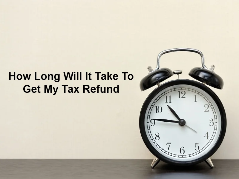 How Long Will It Take To Get My Tax Refund
