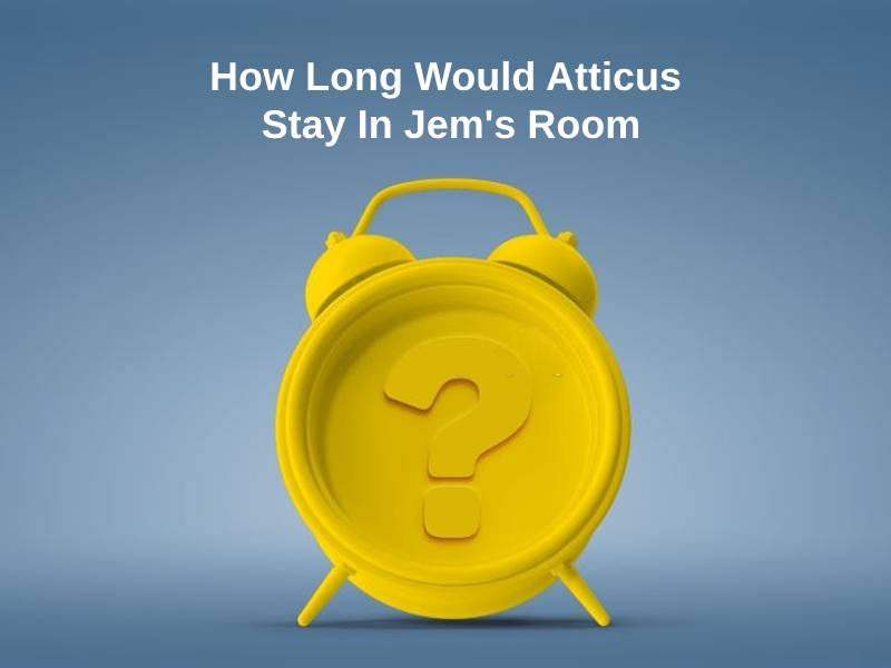 How Long Would Atticus Stay In Jems Room