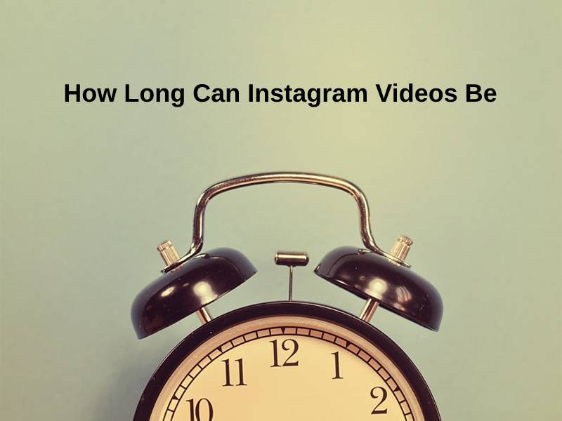 How Long Can Instagram Videos Be