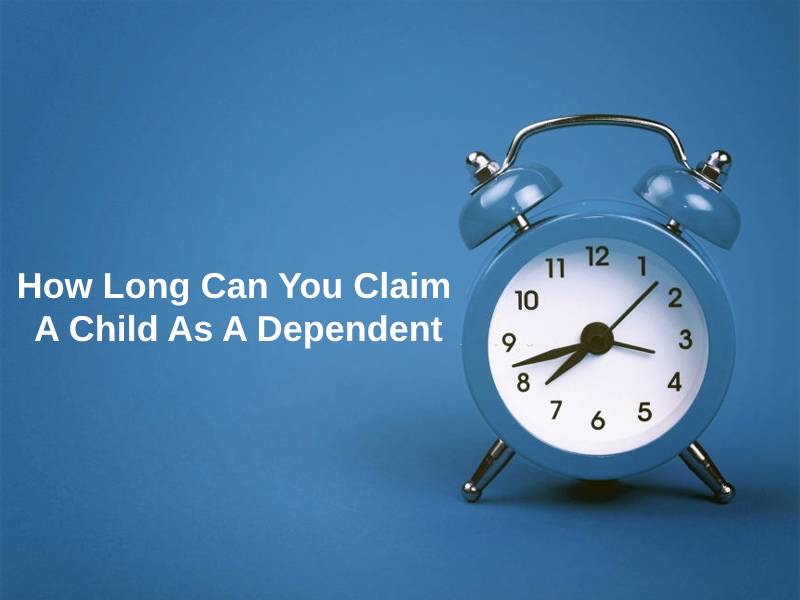 How Long Can You Claim A Child As A Dependent