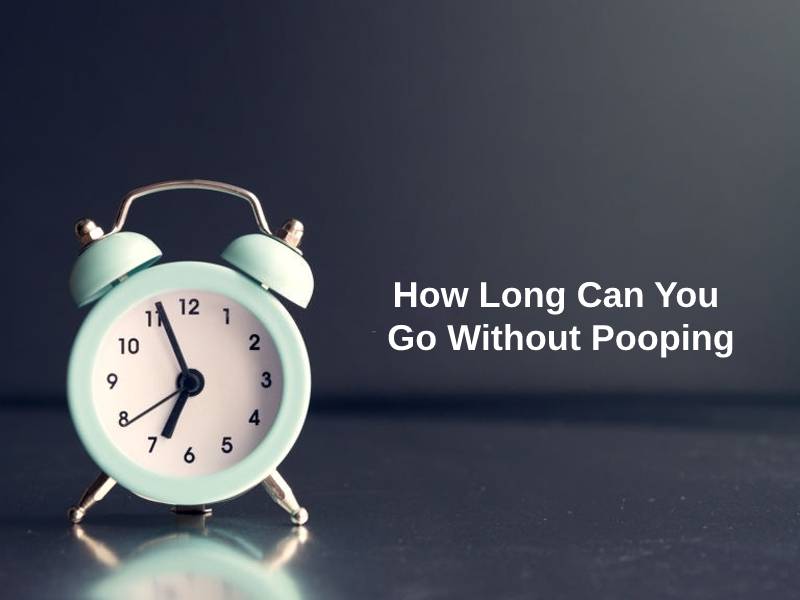 How Long Can You Go Without Pooping