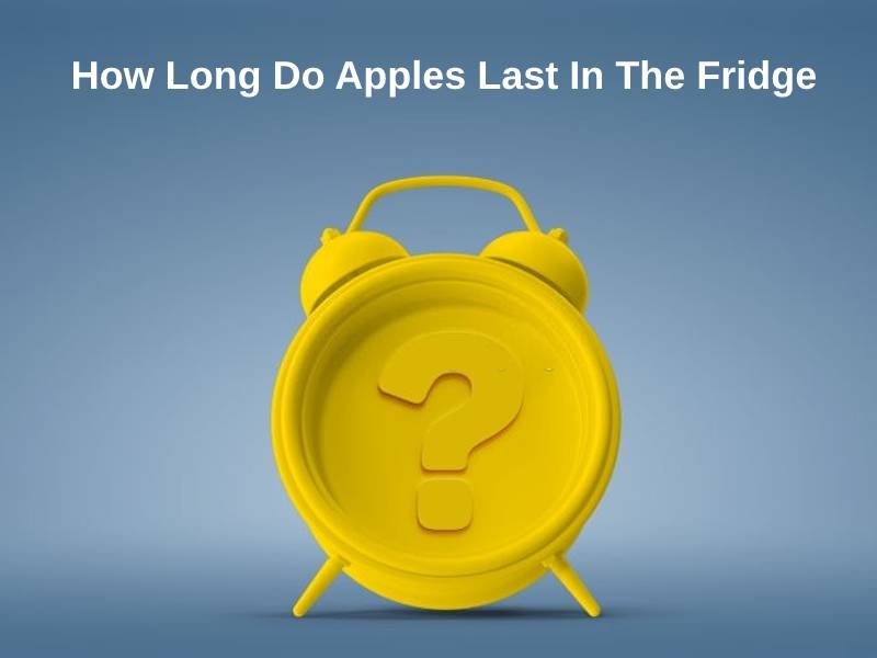 How Long Do Apples Last In The Fridge