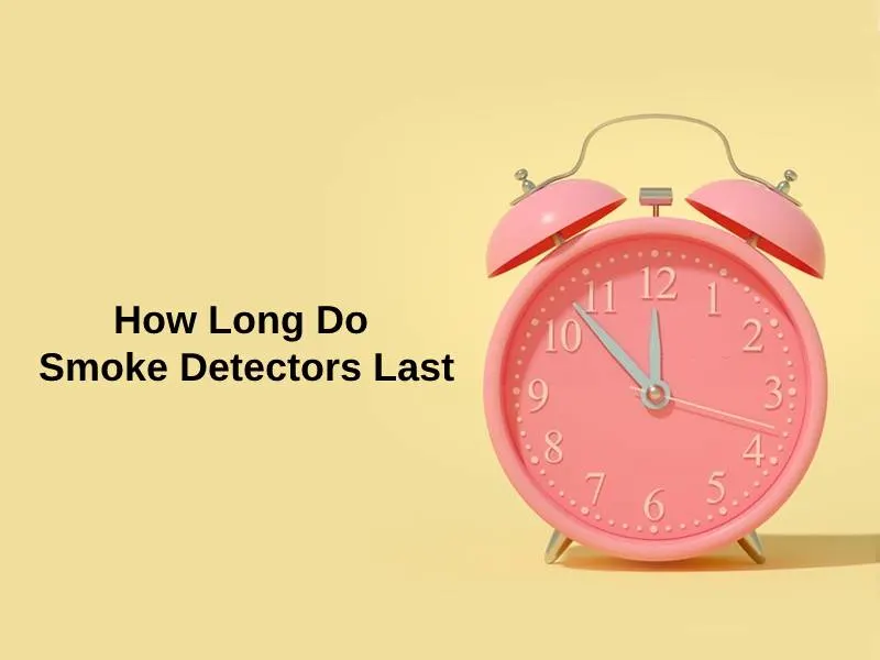 How Long Do Smoke Detectors Last