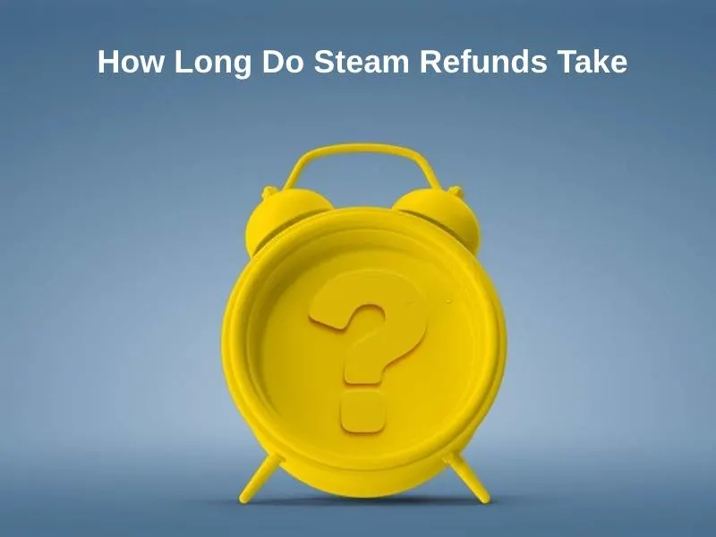 How Long Do Steam Refunds Take