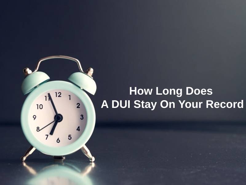 How Long Does A DUI Stay On Your Record 1