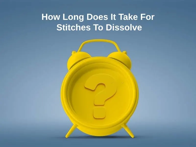 How Long Does It Take For Stitches To Dissolve
