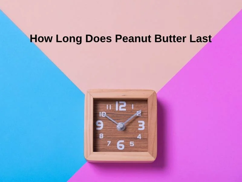 How Long Does Peanut Butter Last