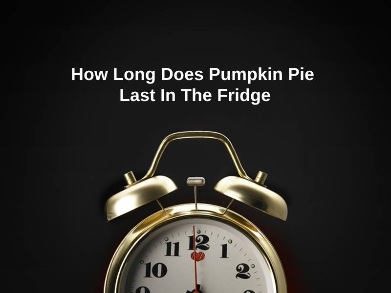 How Long Does Pumpkin Pie Last In The Fridge