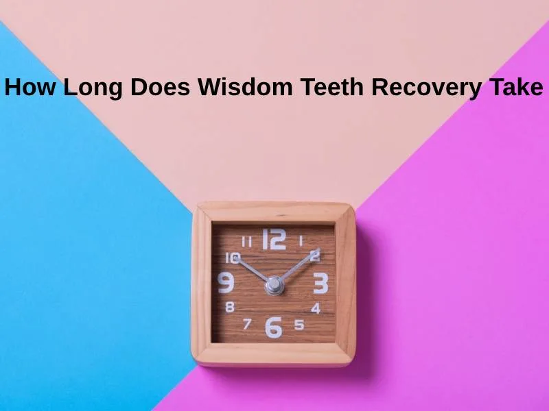 How Long Does Wisdom Teeth Recovery Take