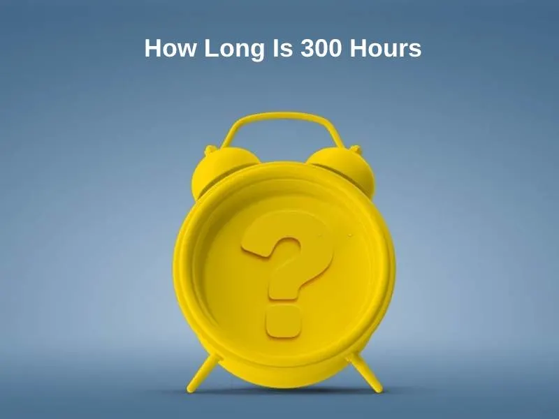 How Long Is 300 Hours