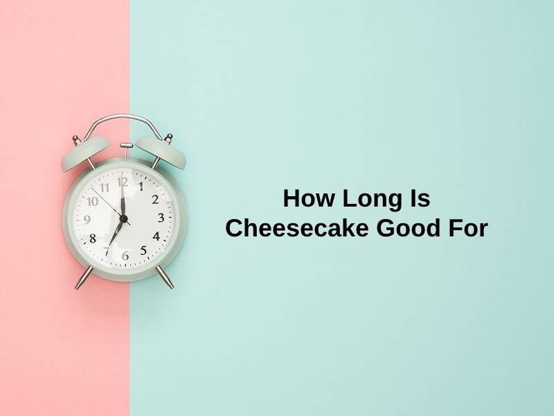 How Long Is Cheesecake Good For