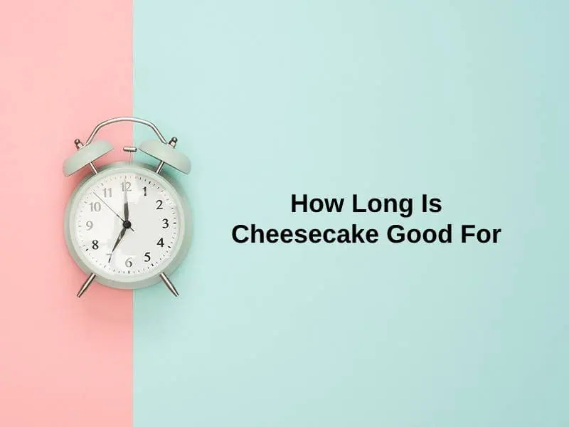 How Long Is Cheesecake Good For