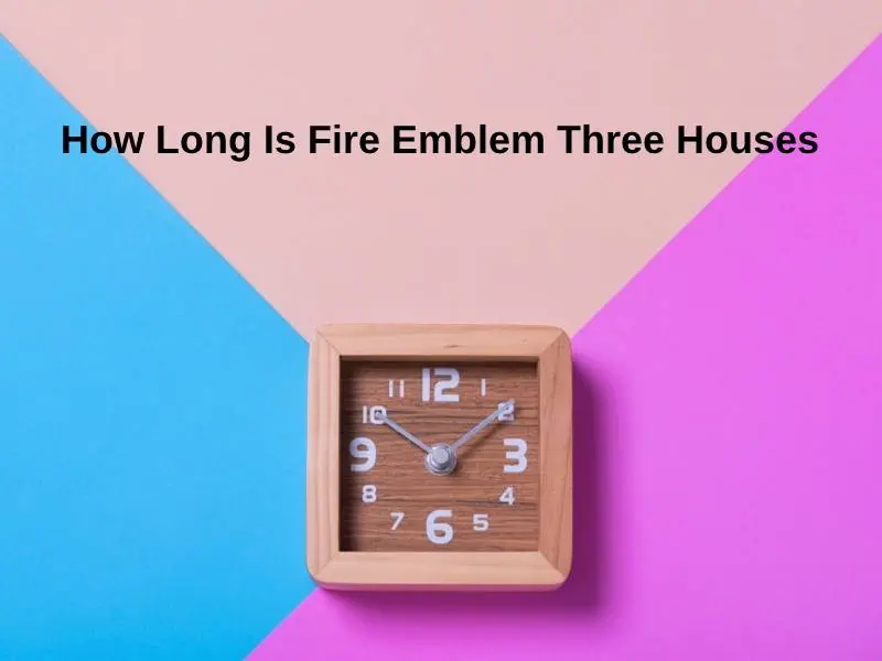 How Long Is Fire Emblem Three Houses