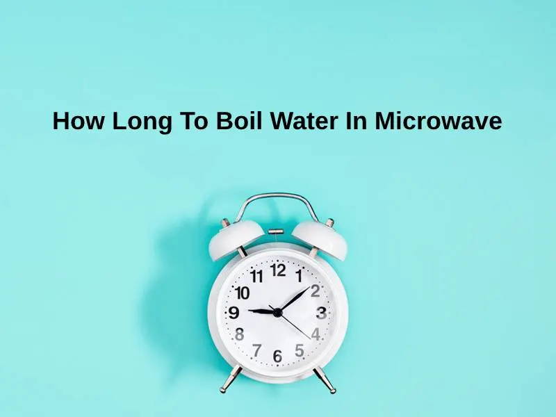 How Long To Boil Water In Microwave