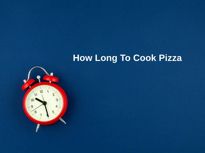 How Long To Cook Pizza
