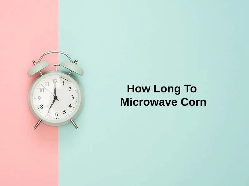How Long To Microwave Corn