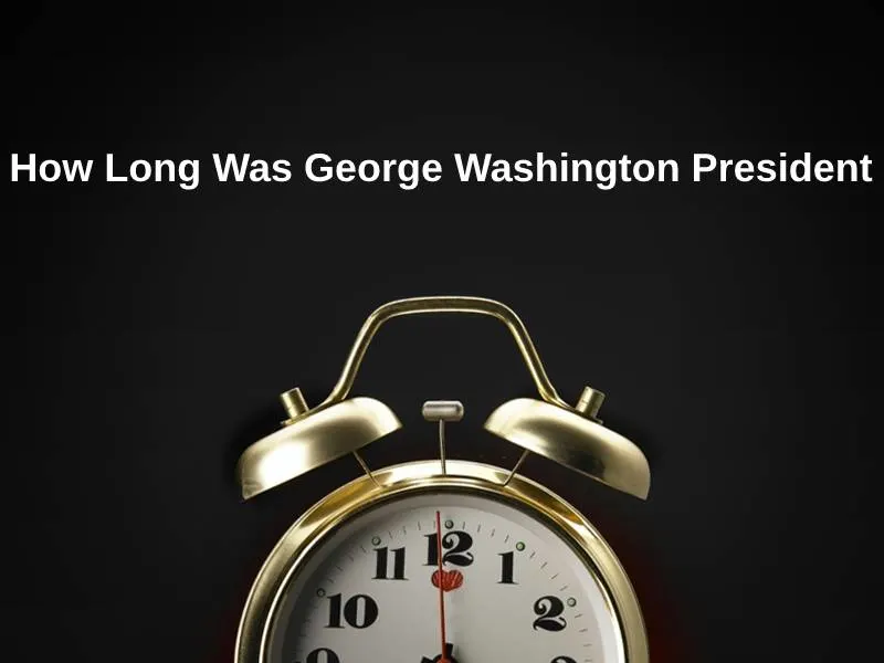 How Long Was George Washington President