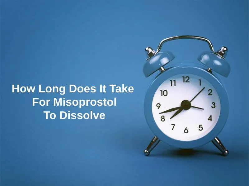 How Long Does It Take For Misoprostol To Dissolve