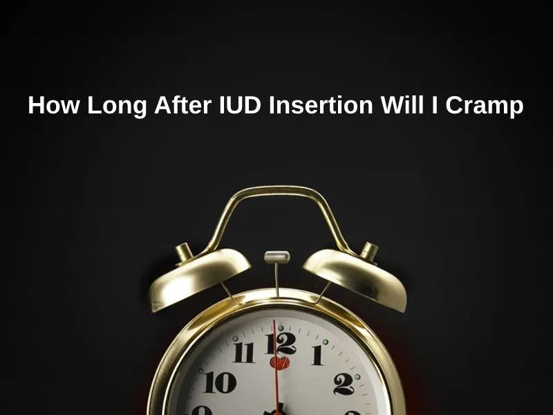 How Long After IUD Insertion Will I Cramp