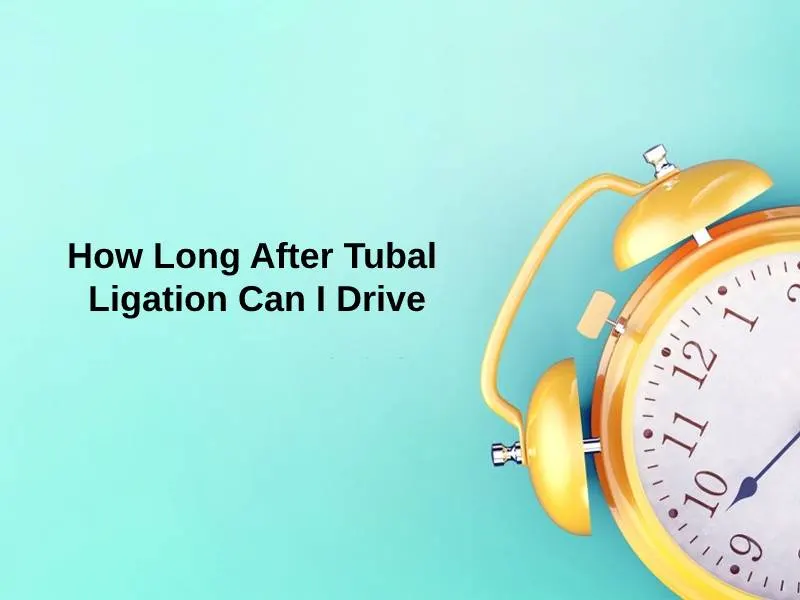 How Long After Tubal Ligation Can I Drive