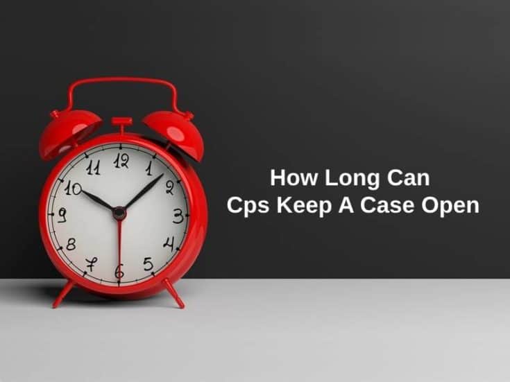 how-long-can-cps-keep-a-case-open-and-why-exactly-how-long