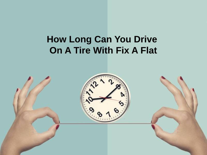 How Long Can You Drive On A Tire With Fix A Flat