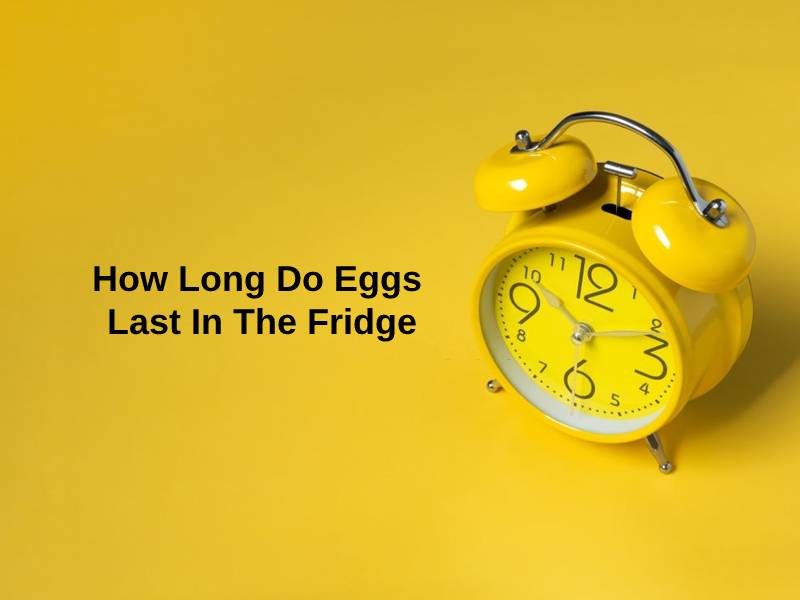 How Long Do Eggs Last In The Fridge