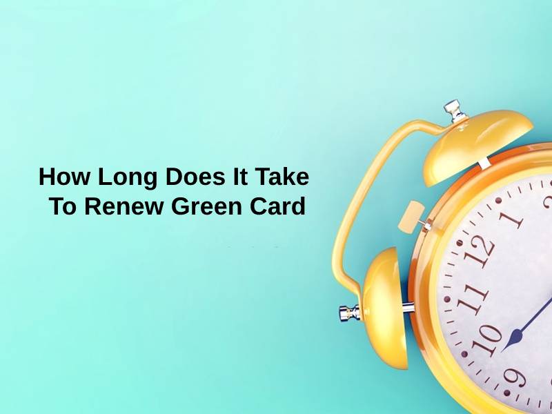 How Long Does It Take To Renew Green Card
