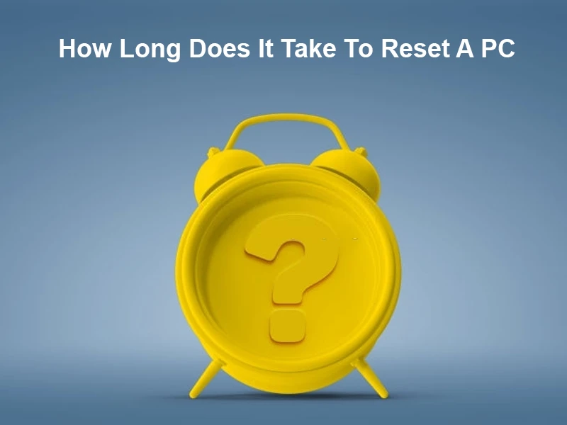 How Long Does It Take To Reset A PC