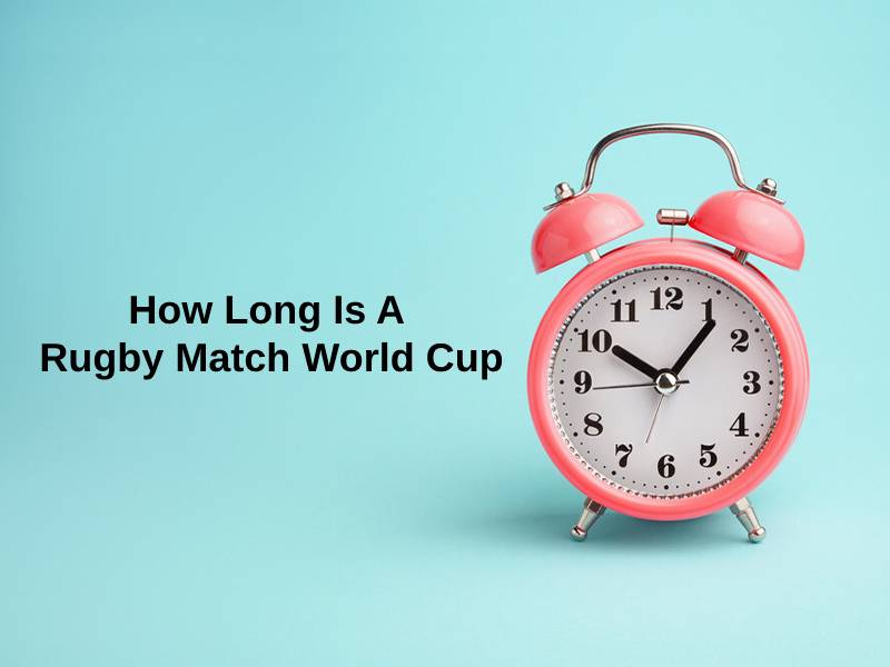 How Long Is A Rugby Match World Cup