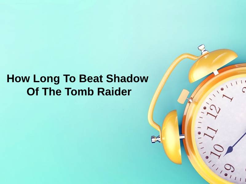 How Long To Beat Shadow Of The Tomb Raider