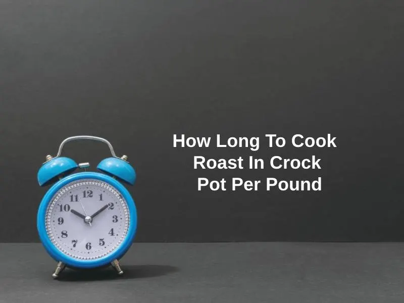 How Long To Cook Roast In Crock Pot Per Pound