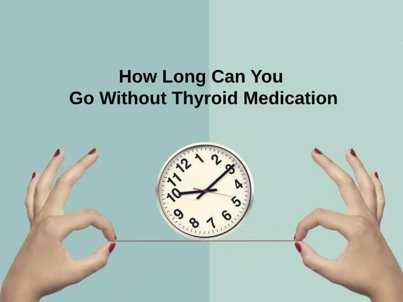 How Long Can You Go Without Thyroid Medication
