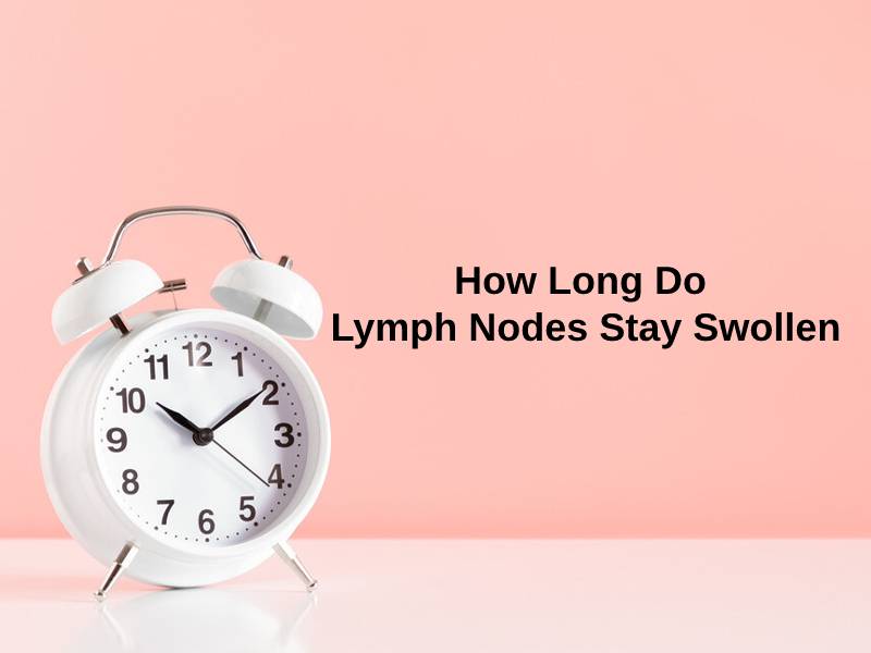 How Long Do Lymph Nodes Stay Swollen