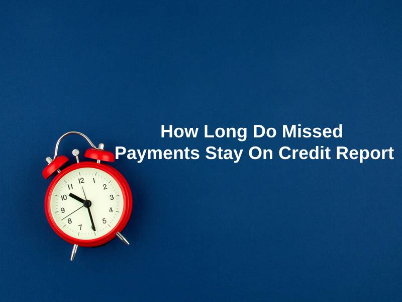 How Long Do Missed Payments Stay On Credit Report