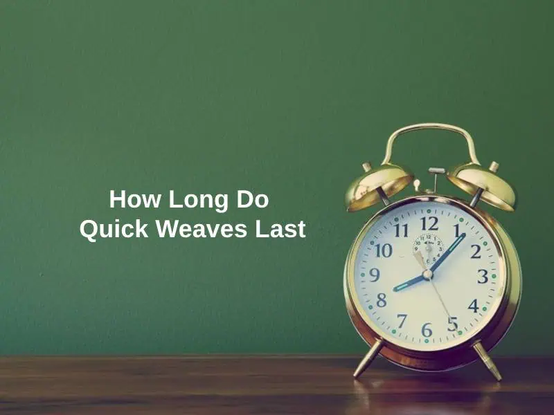 How Long Do Quick Weaves Last