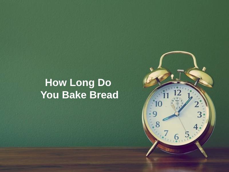 How Long Do You Bake Bread