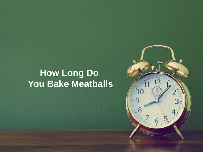 How Long Do You Bake Meatballs
