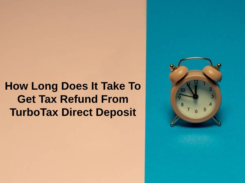 How Long Does It Take To Get Tax Refund From TurboTax Direct Deposit