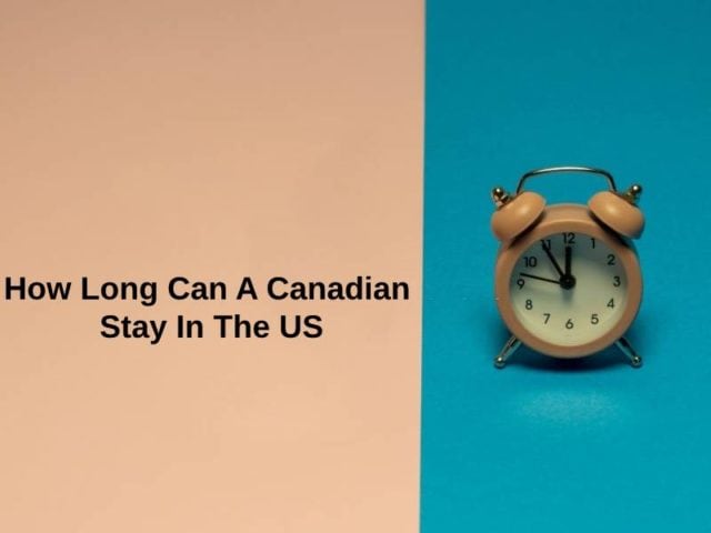 How Long Can A Canadian Stay In The Us